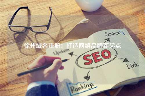 徐州域名注册：打造网络品牌新起点