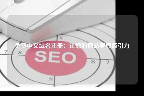 免费中文域名注册：让您的网站更具吸引力
